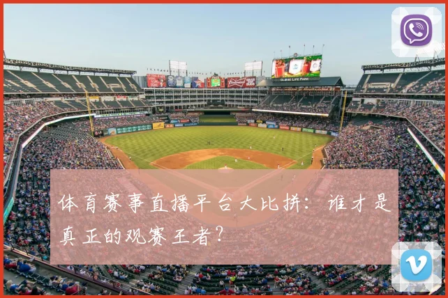 体育赛事直播平台大比拼：谁才是真正的观赛王者？
