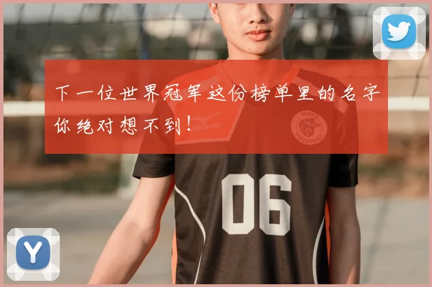 下一位世界冠军这份榜单里的名字你绝对想不到！