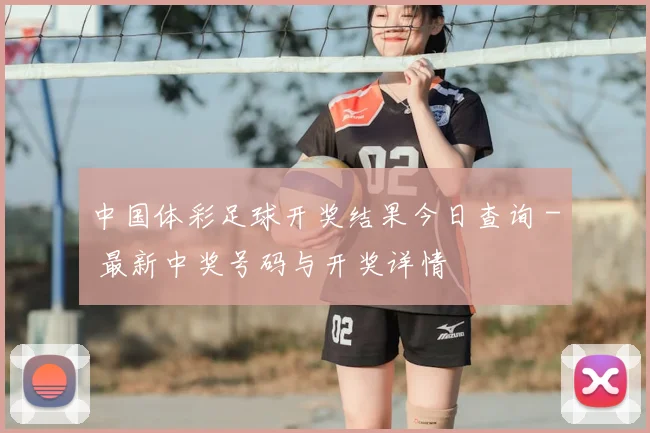 中国体彩足球开奖结果今日查询 - 最新中奖号码与开奖详情