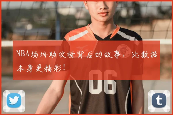 NBA场均助攻榜背后的故事,比数据本身更精彩!