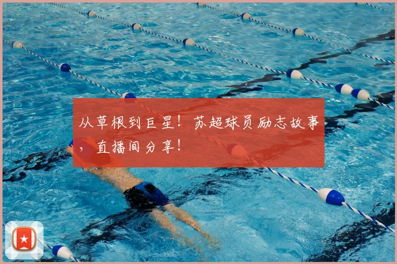 从草根到巨星!苏超球员励志故事,直播间分享!